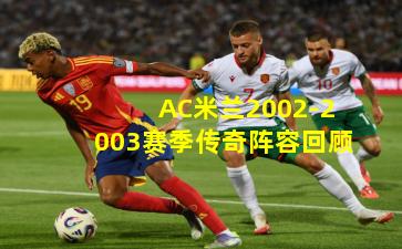 AC米兰2002-2003赛季传奇阵容回顾